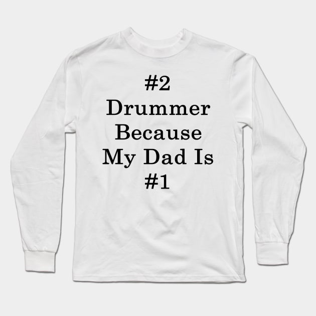 #2 Drummer Because My Dad Is #1 Long Sleeve T-Shirt by supernova23